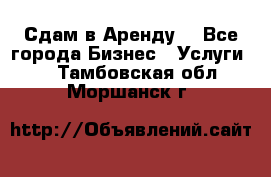 Сдам в Аренду  - Все города Бизнес » Услуги   . Тамбовская обл.,Моршанск г.